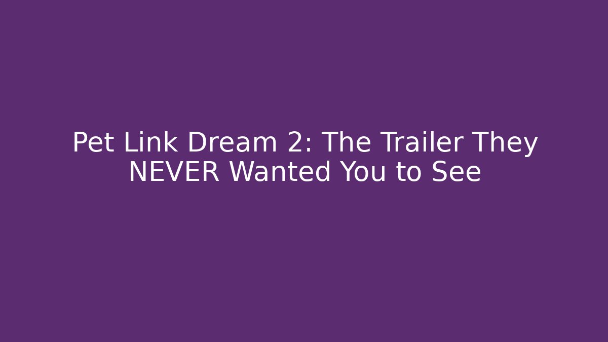 Pet Link Dream 2: The Trailer They NEVER Wanted You to See