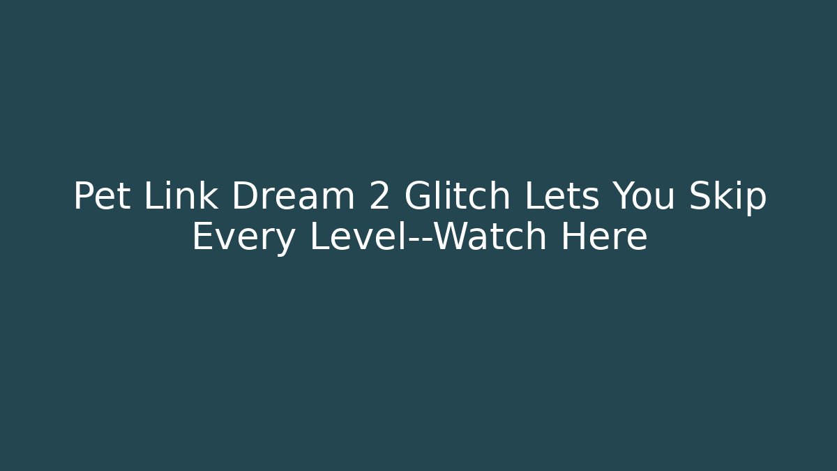Pet Link Dream 2 Glitch Lets You Skip Every Level—Watch Here