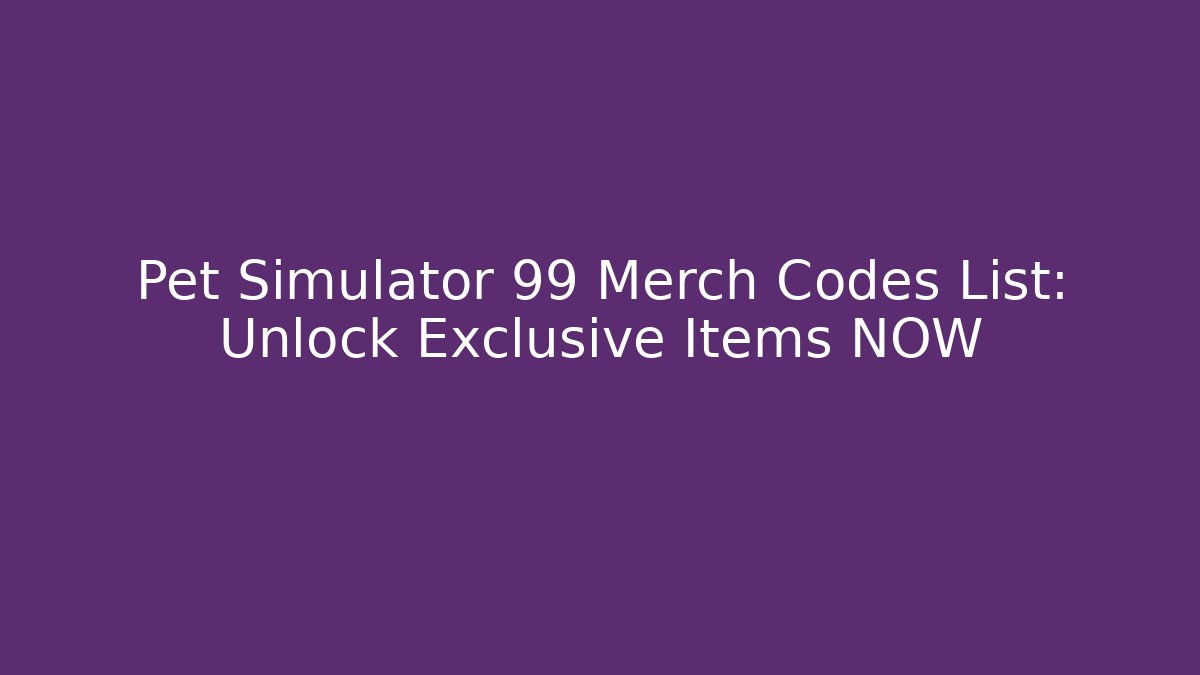 Pet Simulator 99 Merch Codes List: Unlock Exclusive Items NOW - Create More Assets
