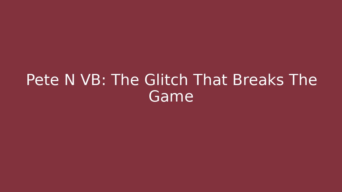 Pete N VB: The Glitch That Breaks The Game - Create More Assets