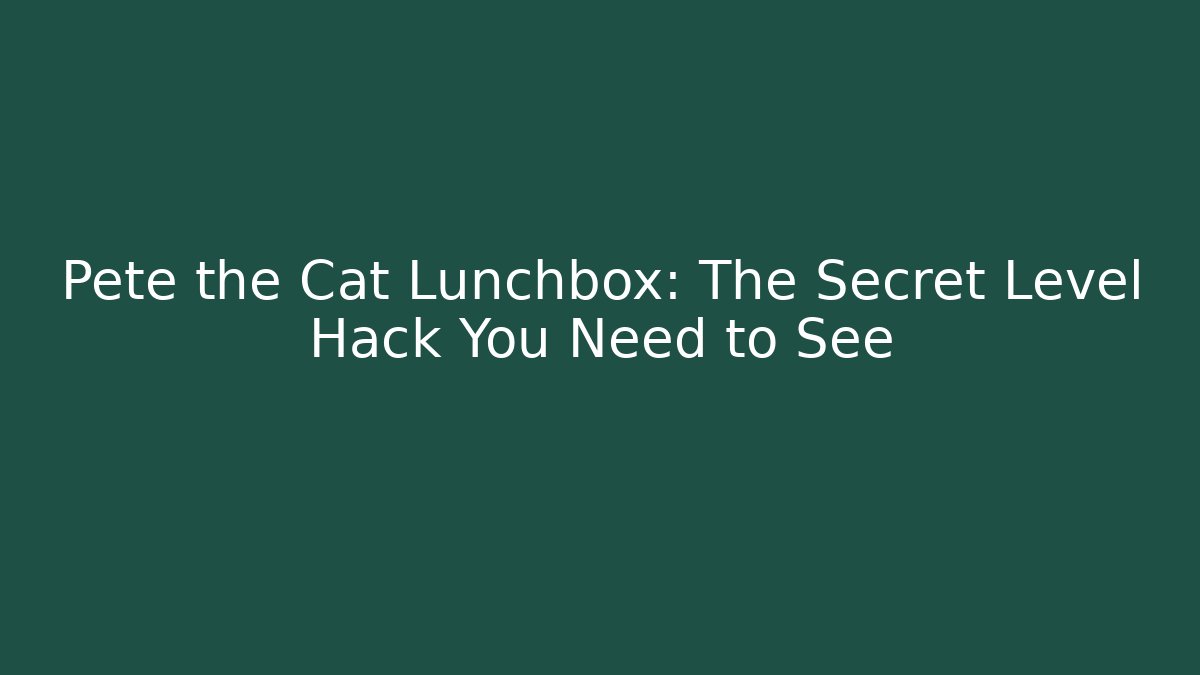 Pete the Cat Lunchbox: The Secret Level Hack You Need to See