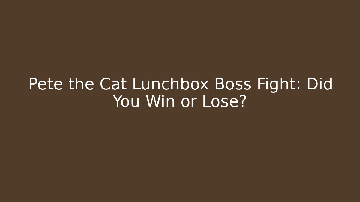 Pete the Cat Lunchbox Boss Fight: Did You Win or Lose?