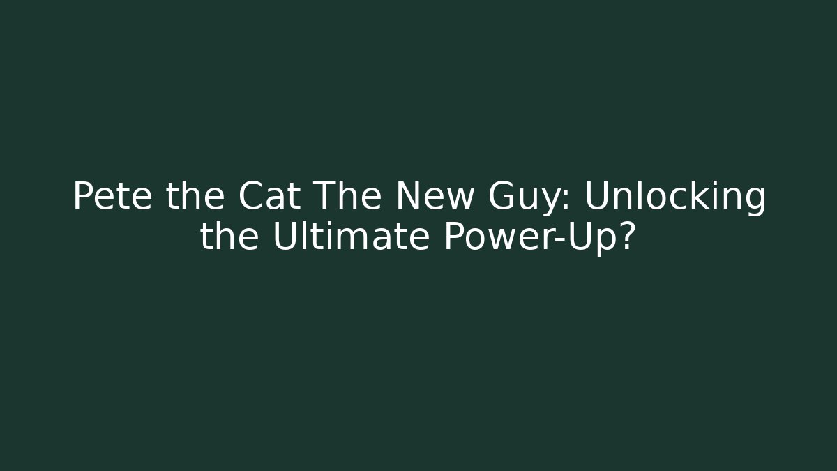Pete the Cat The New Guy: Unlocking the Ultimate Power-Up? - Create More Assets