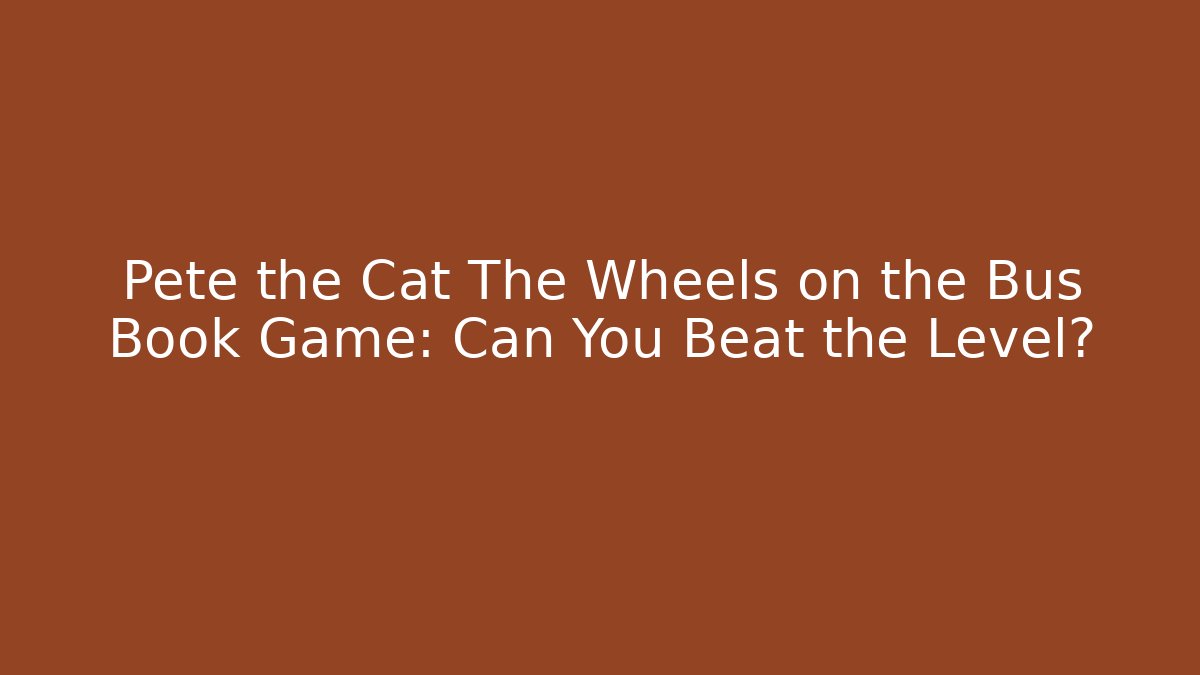 Pete the Cat The Wheels on the Bus Book Game: Can You Beat the Level?