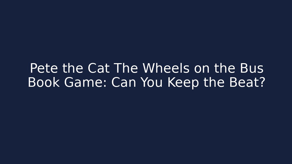 Pete the Cat The Wheels on the Bus Book Game: Can You Keep the Beat?