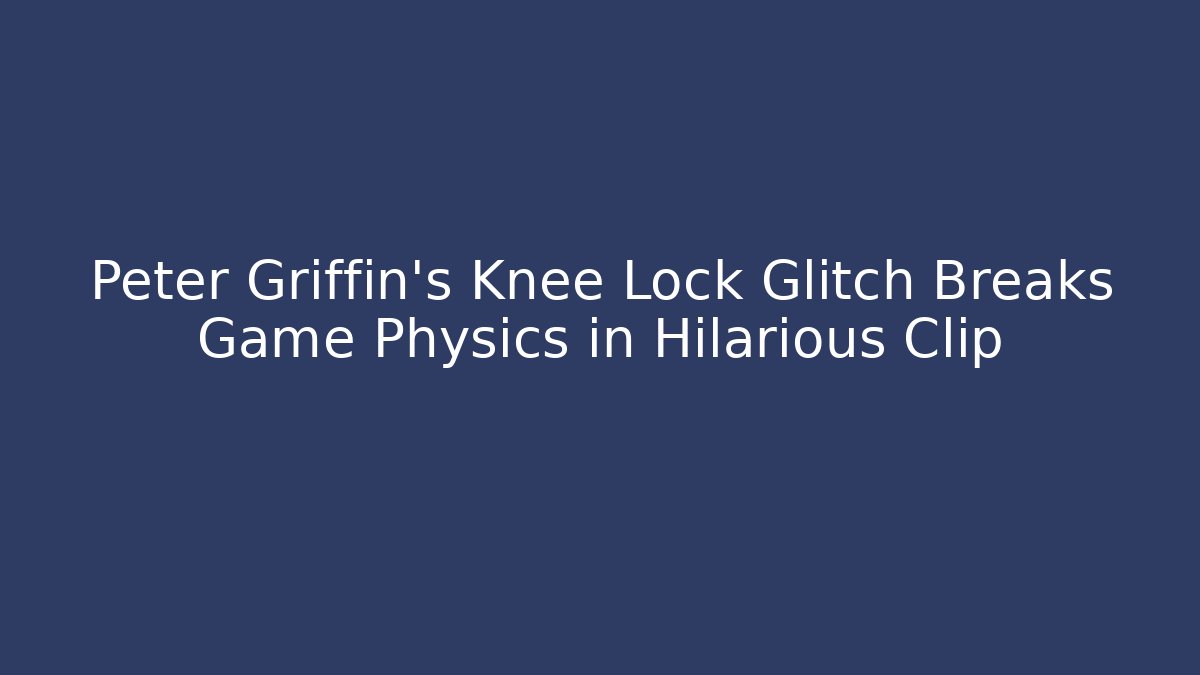 Peter Griffin's Knee Lock Glitch Breaks Game Physics in Hilarious Clip