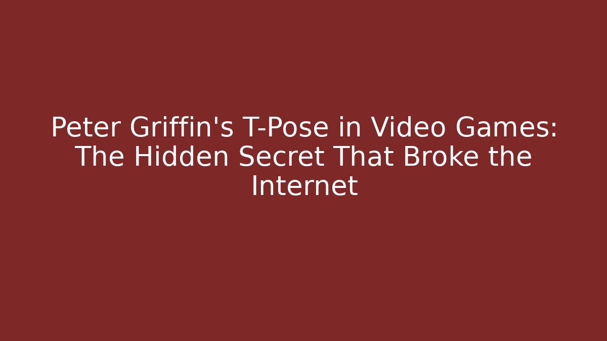 Peter Griffin's T-Pose in Video Games: The Hidden Secret That Broke the Internet