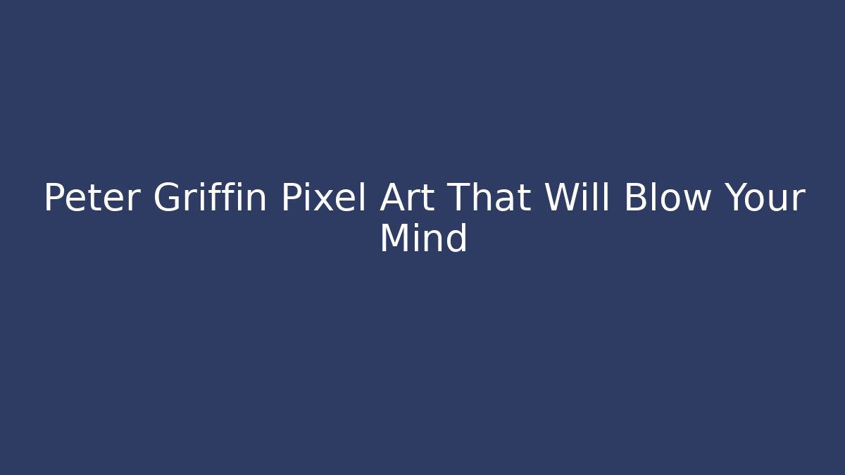 Peter Griffin Pixel Art That Will Blow Your Mind