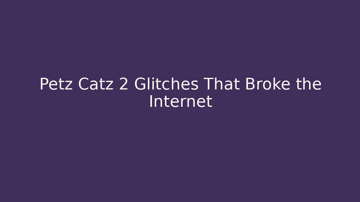 Petz Catz 2 Glitches That Broke the Internet