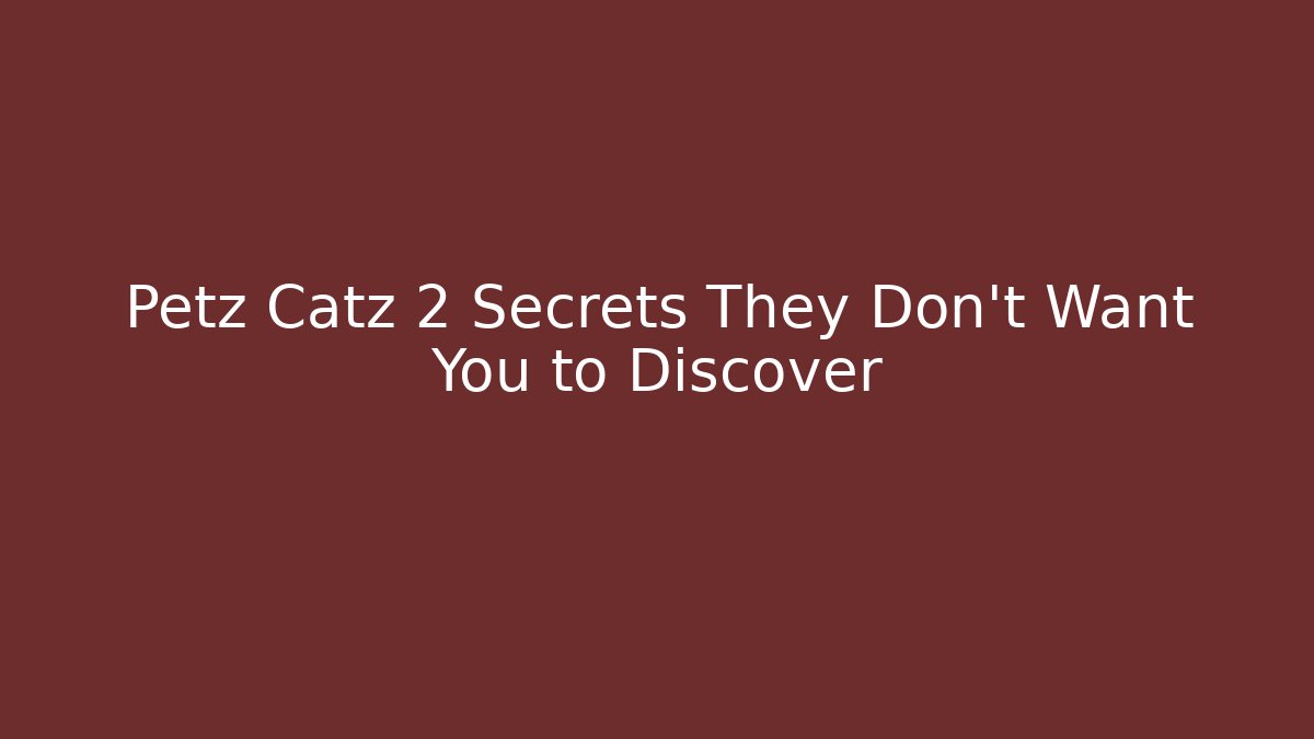 Petz Catz 2 Secrets They Don’t Want You to Discover