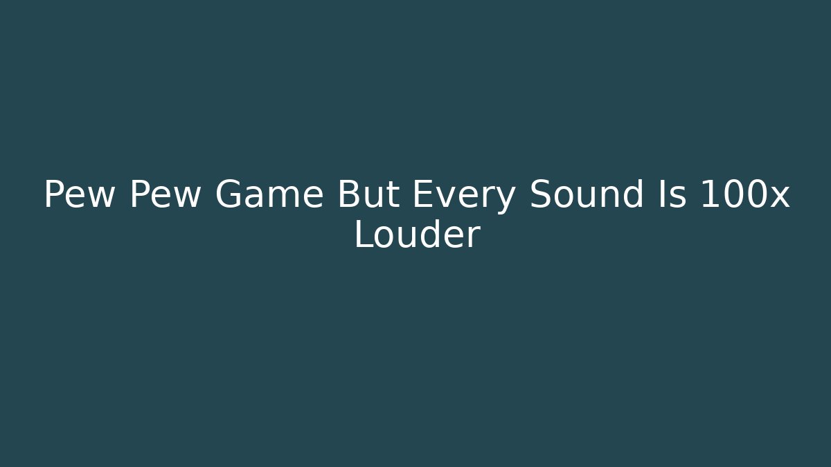 Pew Pew Game But Every Sound Is 100x Louder