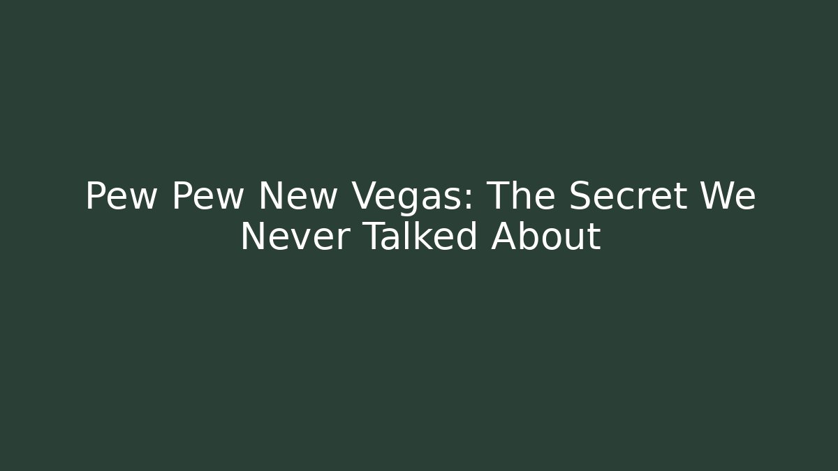 Pew Pew New Vegas: The Secret We Never Talked About