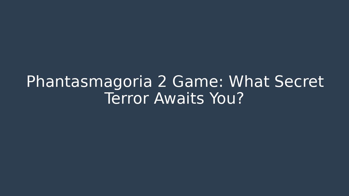 Phantasmagoria 2 Game: What Secret Terror Awaits You?