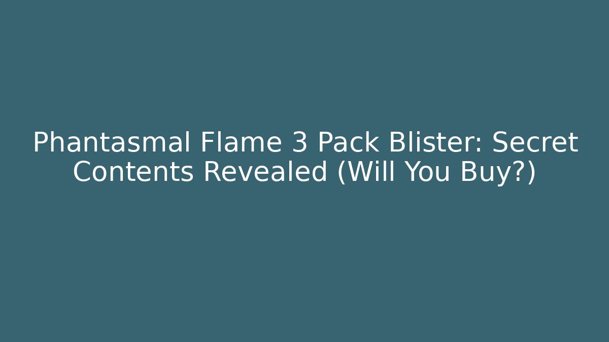 Phantasmal Flame 3 Pack Blister: Secret Contents Revealed (Will You Buy?)