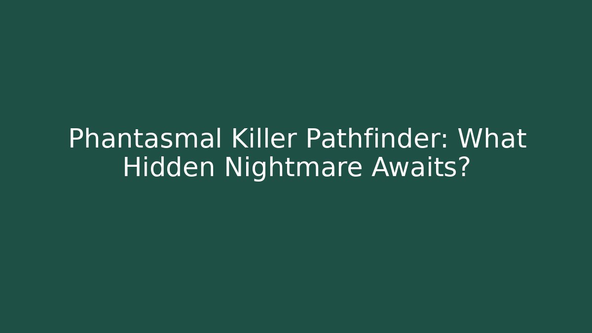 Phantasmal Killer Pathfinder: What Hidden Nightmare Awaits?
