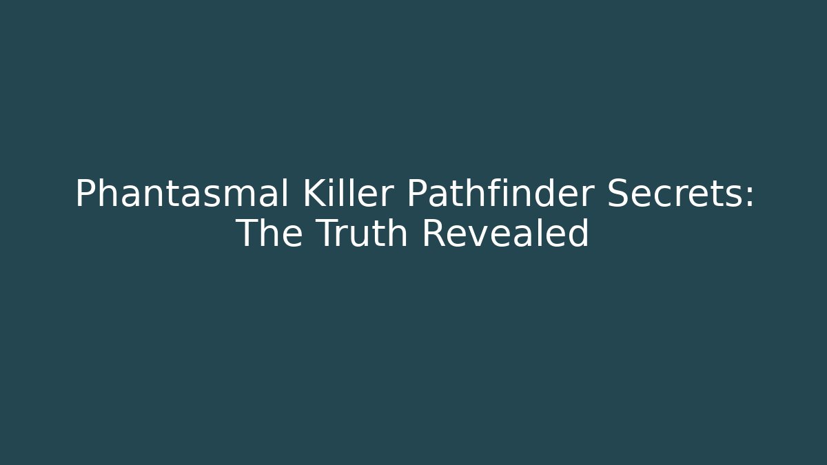Phantasmal Killer Pathfinder Secrets: The Truth Revealed