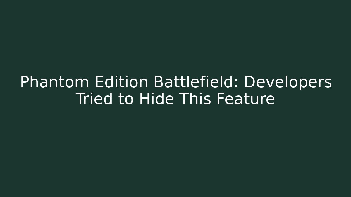 Phantom Edition Battlefield: Developers Tried to Hide This Feature