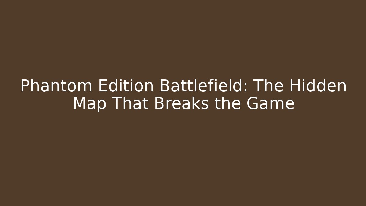 Phantom Edition Battlefield: The Hidden Map That Breaks the Game - Create More Assets
