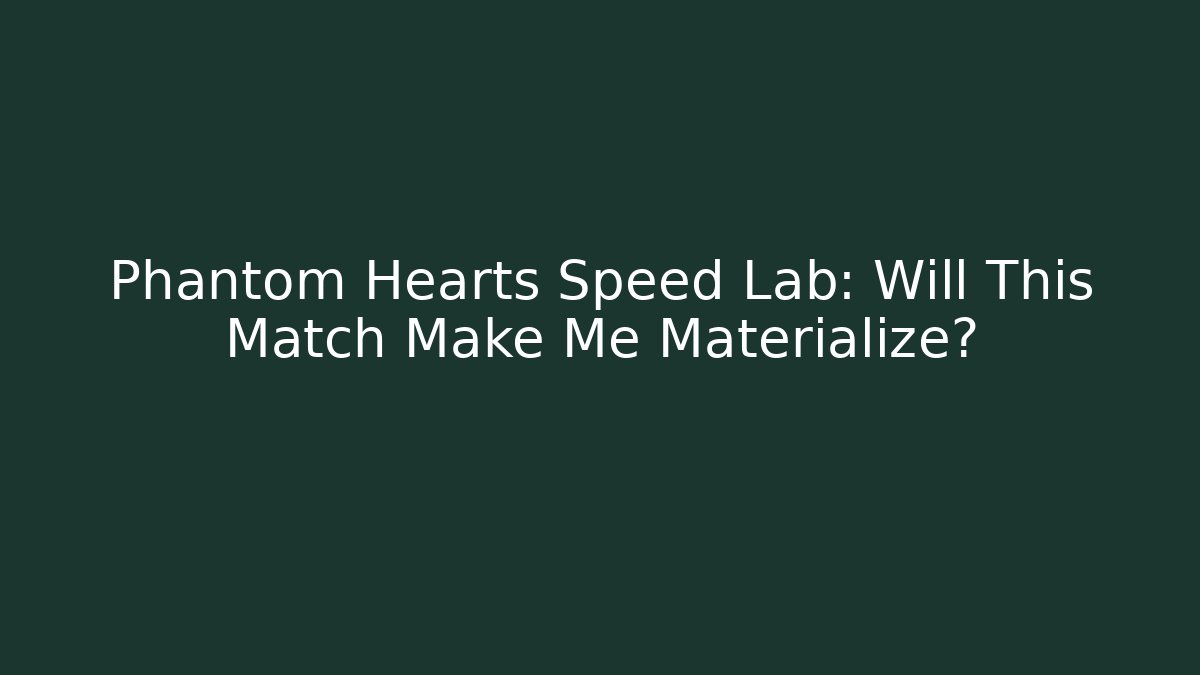 Phantom Hearts Speed Lab: Will This Match Make Me Materialize? - Create More Assets