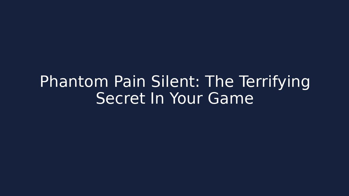 Phantom Pain Silent: The Terrifying Secret In Your Game