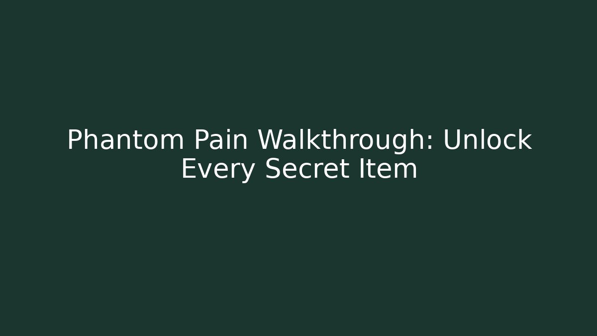 Phantom Pain Walkthrough: Unlock Every Secret Item