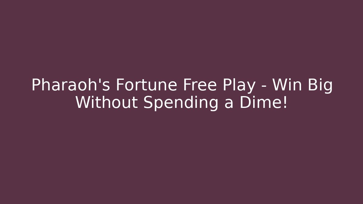Pharaoh's Fortune Free Play - Win Big Without Spending a Dime!