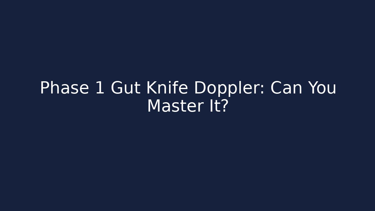 Phase 1 Gut Knife Doppler: Can You Master It?