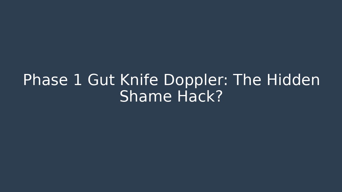 Phase 1 Gut Knife Doppler: The Hidden Shame Hack?