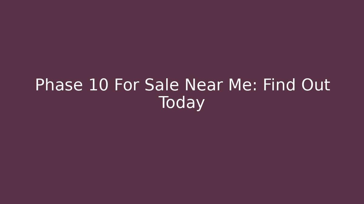 Phase 10 For Sale Near Me: Find Out Today