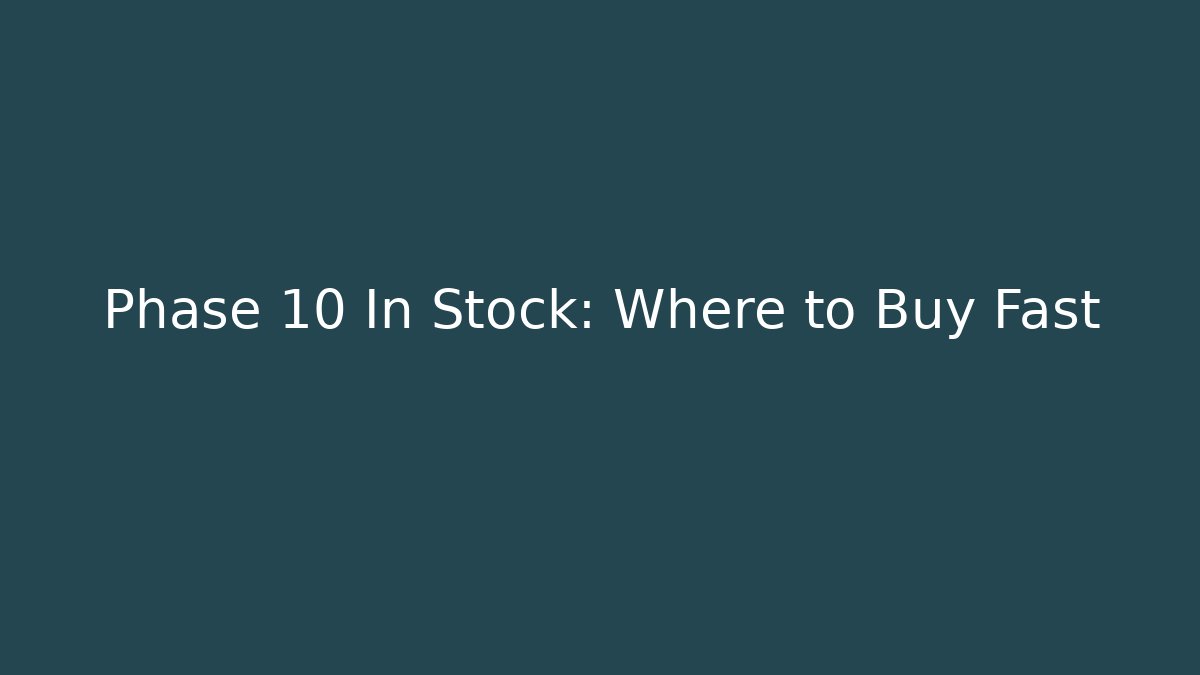 Phase 10 In Stock: Where to Buy Fast