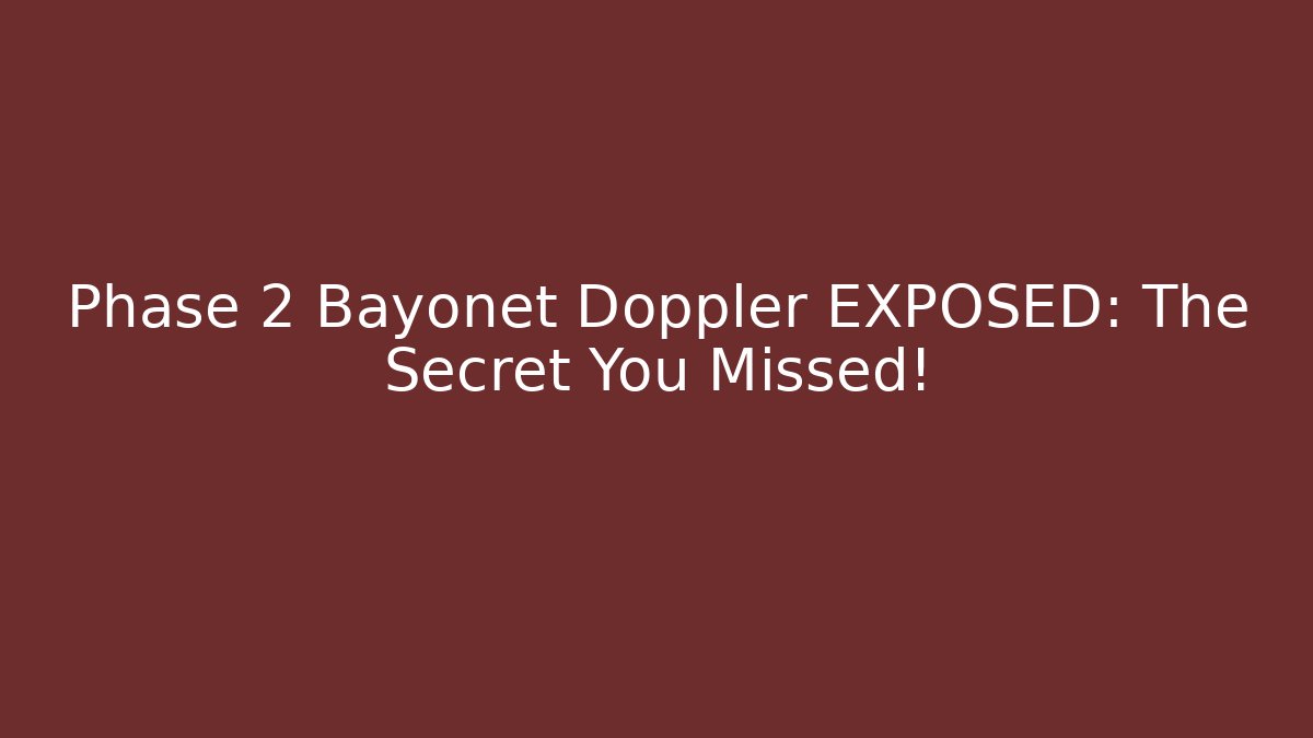 Phase 2 Bayonet Doppler EXPOSED: The Secret You Missed!