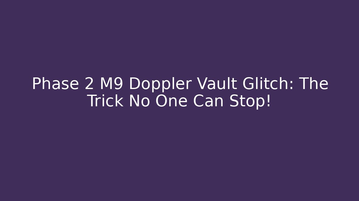 Phase 2 M9 Doppler Vault Glitch: The Trick No One Can Stop! - Create More Assets