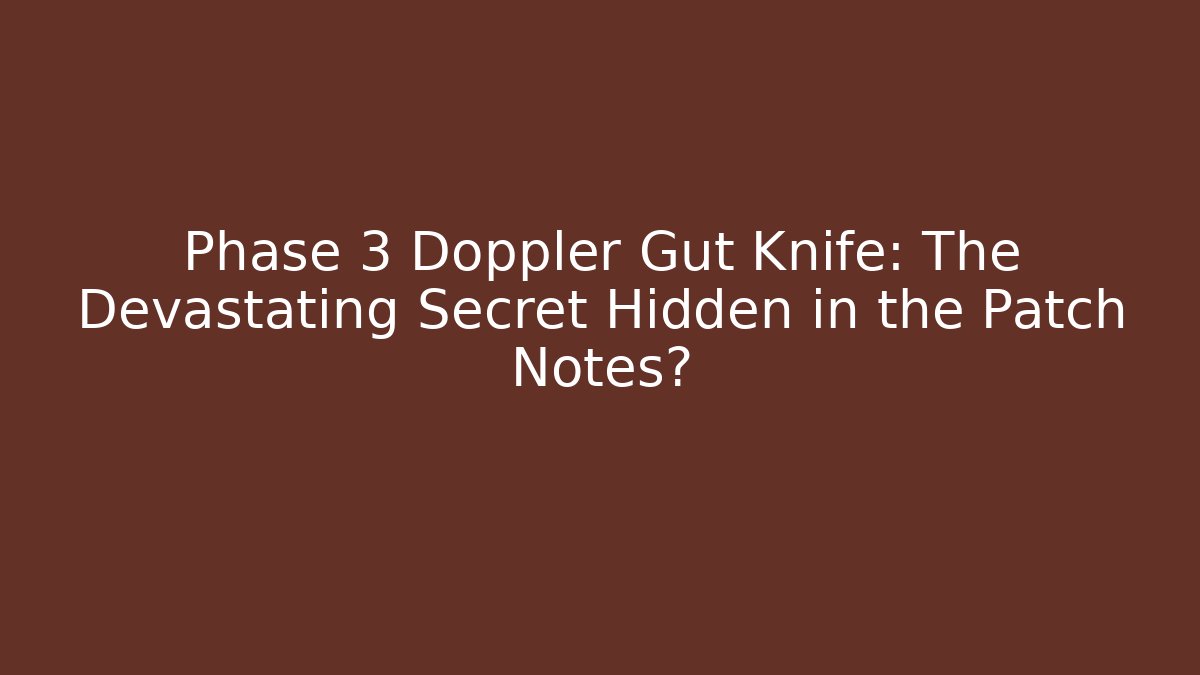 Phase 3 Doppler Gut Knife: The Devastating Secret Hidden in the Patch Notes? - Create More Assets