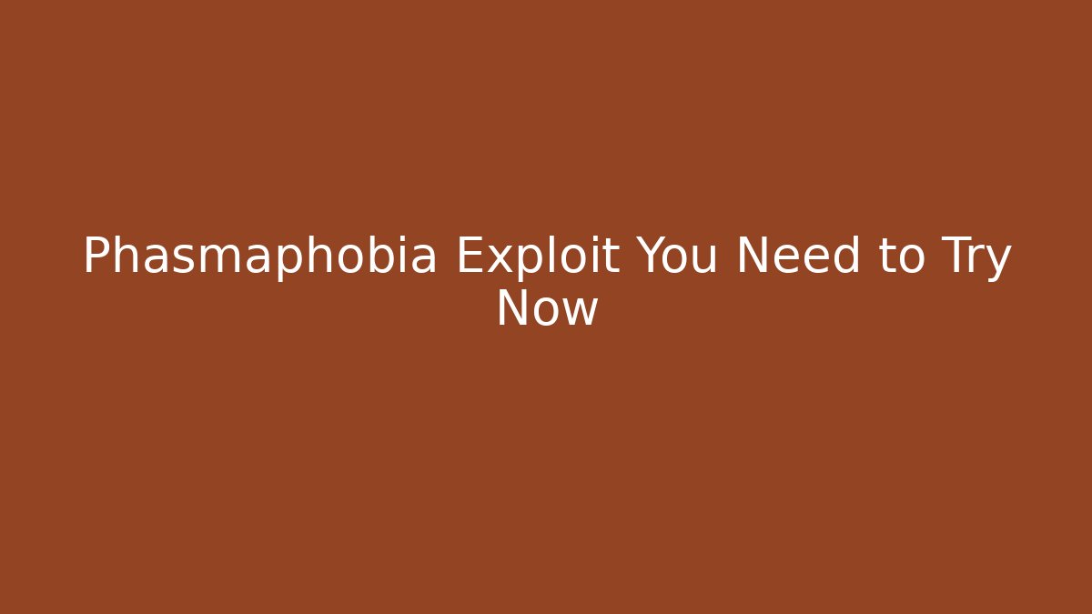 Phasmaphobia Exploit You Need to Try Now - Create More Assets