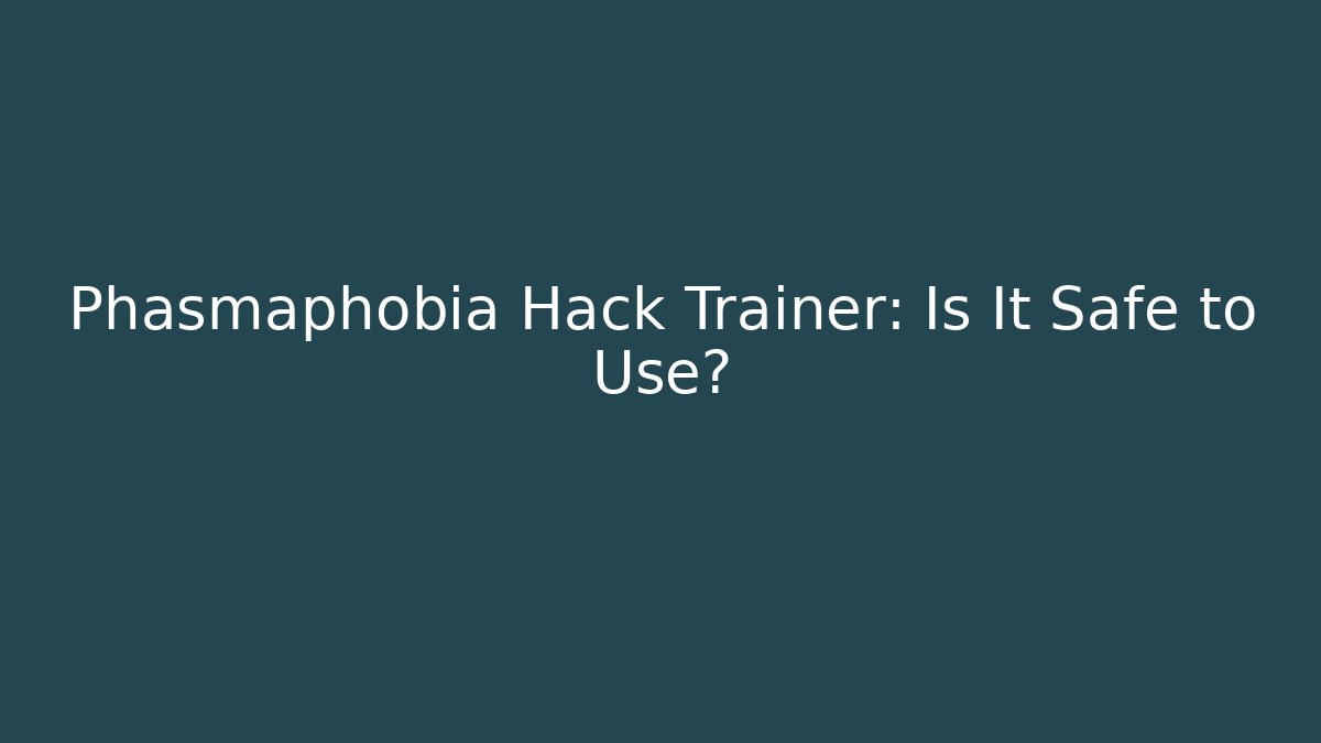 Phasmaphobia Hack Trainer: Is It Safe to Use? - Create More Assets