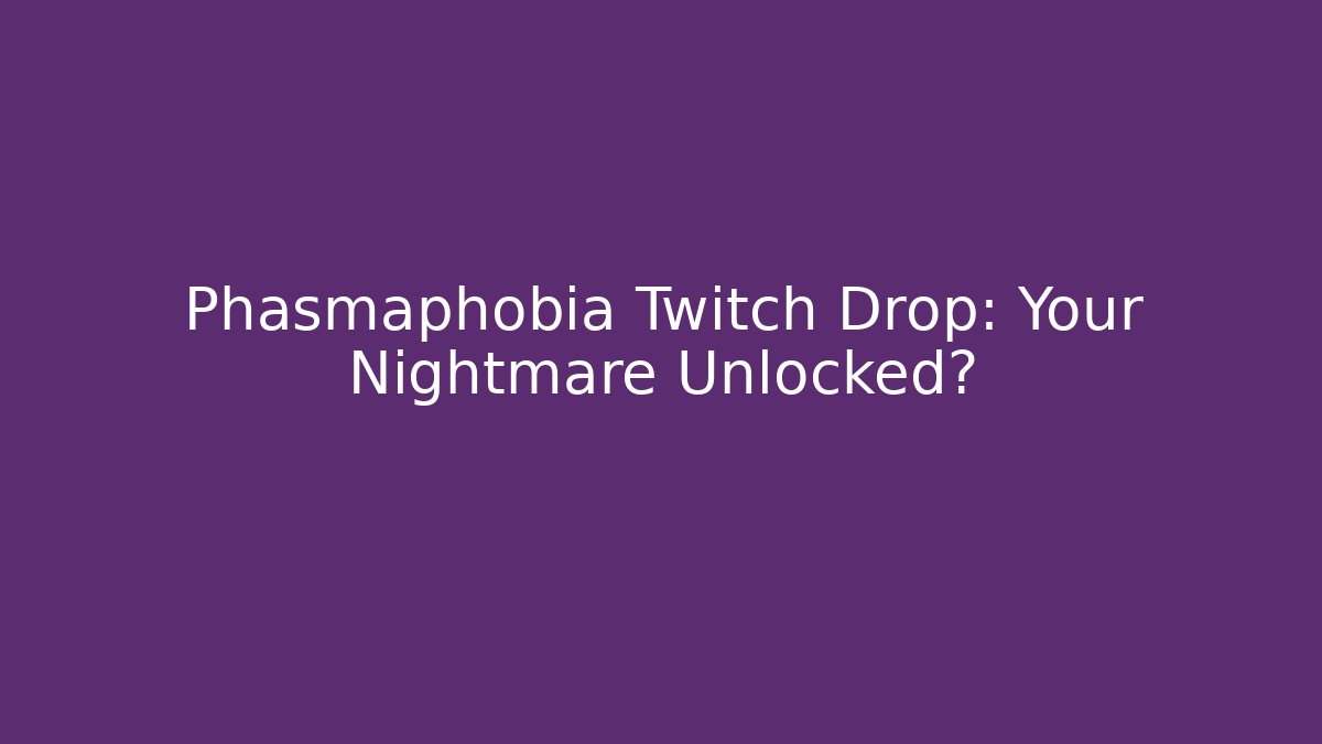 Phasmaphobia Twitch Drop: Your Nightmare Unlocked?