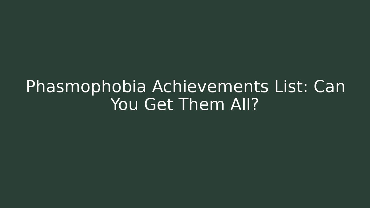 Phasmophobia Achievements List: Can You Get Them All?