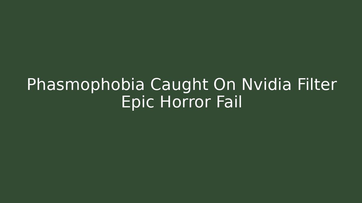 Phasmophobia Caught On Nvidia Filter Epic Horror Fail