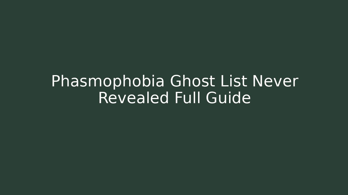 Phasmophobia Ghost List Never Revealed Full Guide - Create More Assets
