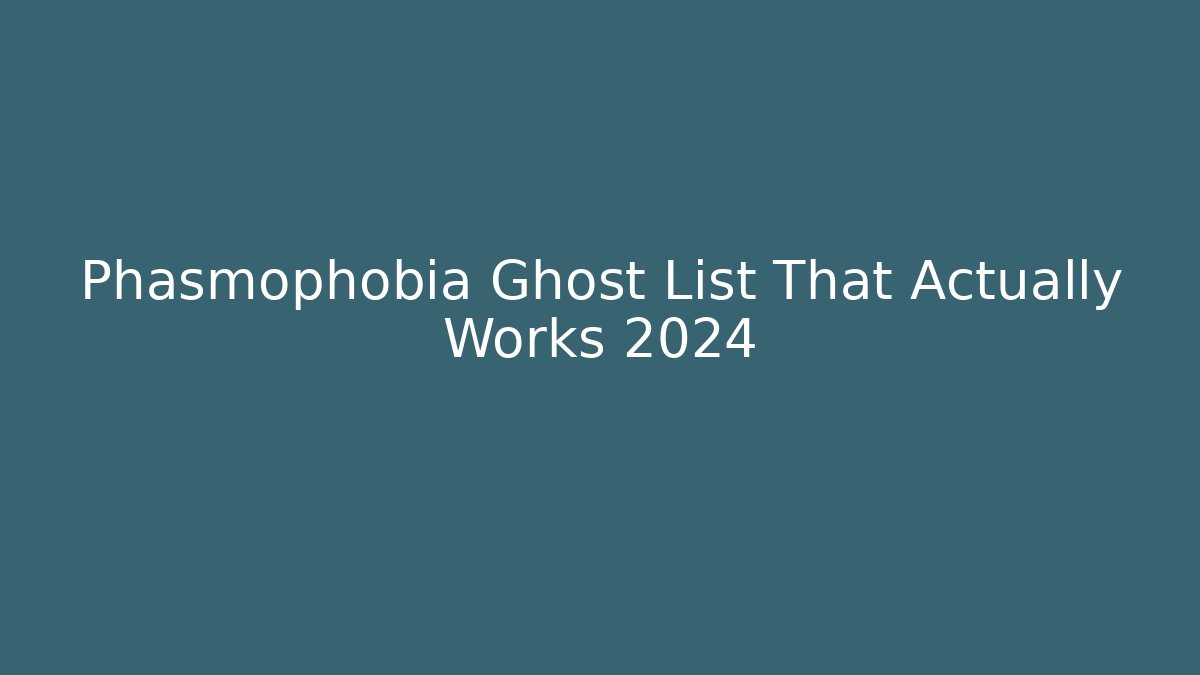 Phasmophobia Ghost List That Actually Works 2024 - Create More Assets