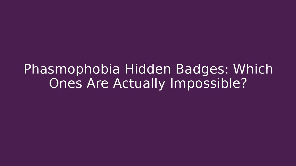 Phasmophobia Hidden Badges: Which Ones Are Actually Impossible?