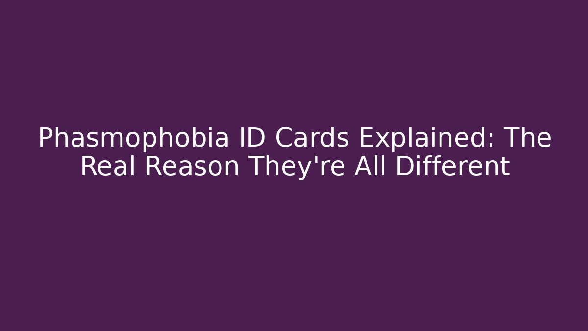 Phasmophobia ID Cards Explained: The Real Reason They're All Different - Create More Assets