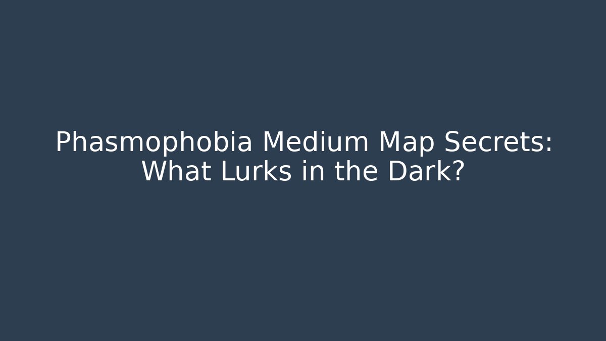 Phasmophobia Medium Map Secrets: What Lurks in the Dark? - Create More Assets