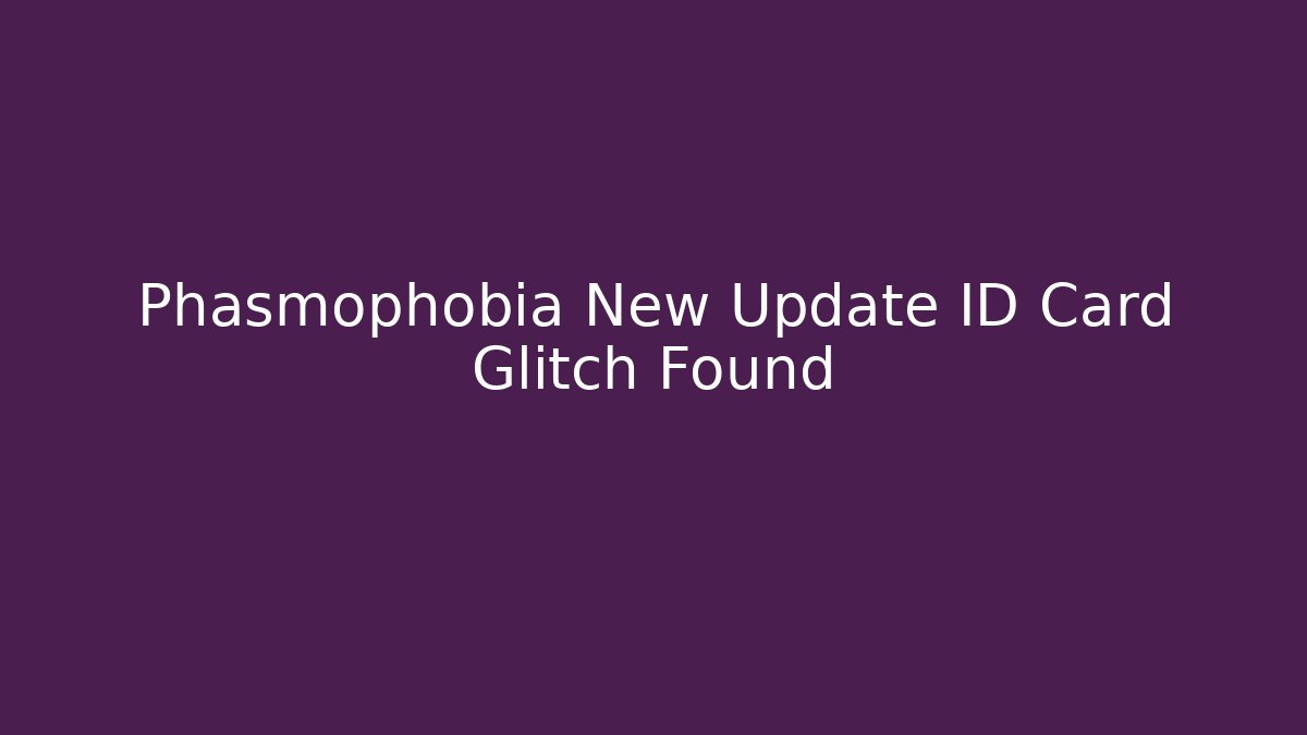 Phasmophobia New Update ID Card Glitch Found