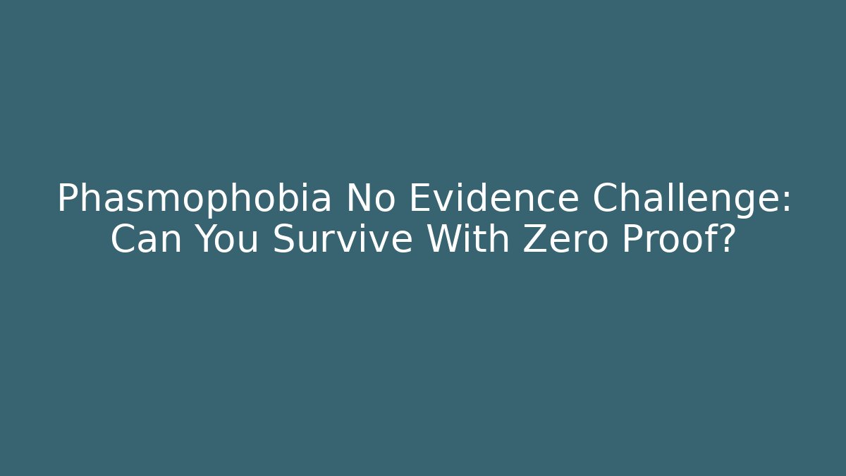 Phasmophobia No Evidence Challenge: Can You Survive With Zero Proof?