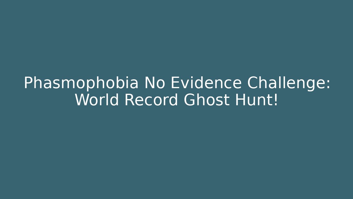 Phasmophobia No Evidence Challenge: World Record Ghost Hunt!