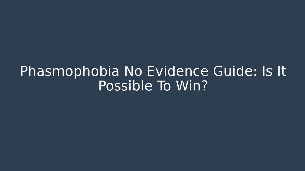 Phasmophobia No Evidence Guide: Is It Possible To Win? - Create More Assets