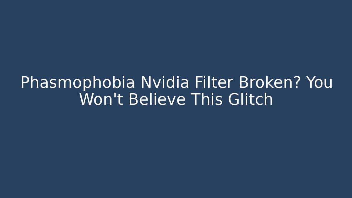 Phasmophobia Nvidia Filter Broken? You Won't Believe This Glitch