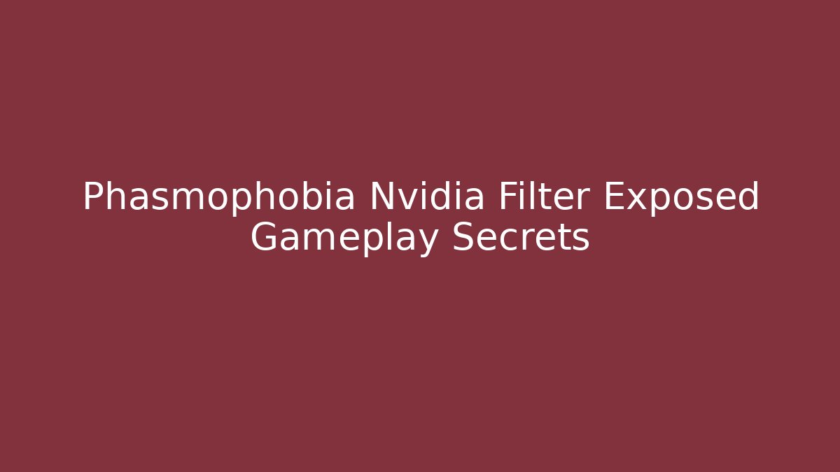 Phasmophobia Nvidia Filter Exposed Gameplay Secrets - Create More Assets