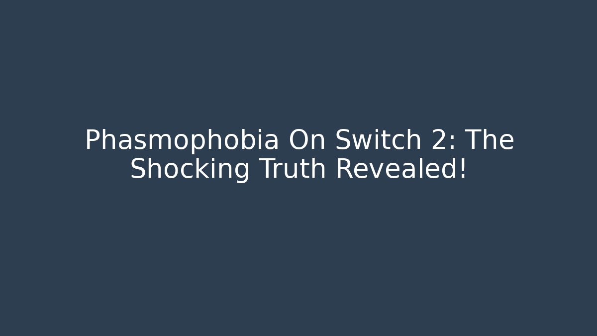 Phasmophobia On Switch 2: The Shocking Truth Revealed!